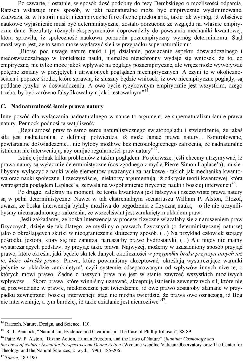 dane. Rezultaty różnych eksperymentów doprowadziły do powstania mechaniki kwantowej, która sprawiła, iż społeczność naukowa porzuciła pozaempiryczny wymóg determinizmu.