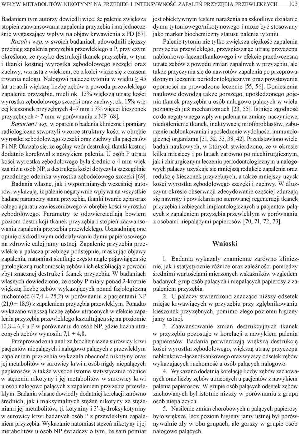 w swoich badaniach udowodnili cięższy przebieg zapalenia przyzębia przewlekłego u P, przy czym określono, że ryzyko destrukcji tkanek przyzębia, w tym i tkanki kostnej wyrostka zębodołowego szczęki