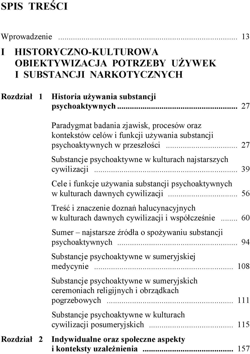 .. 39 Cele i funkcje uŝywania substancji psychoaktywnych w kulturach dawnych cywilizacji... 56 Treść i znaczenie doznań halucynacyjnych w kulturach dawnych cywilizacji i współcześnie.