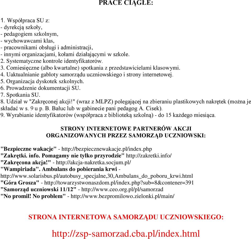 Organizacja dyskotek szkolnych. 6. Prowadzenie dokumentacji SU. 7. Spotkania SU. 8. Udział w "Zakręconej akcji!" (wraz z MLPZ) polegającej na zbieraniu plastikowych nakrętek (można je składać w s.