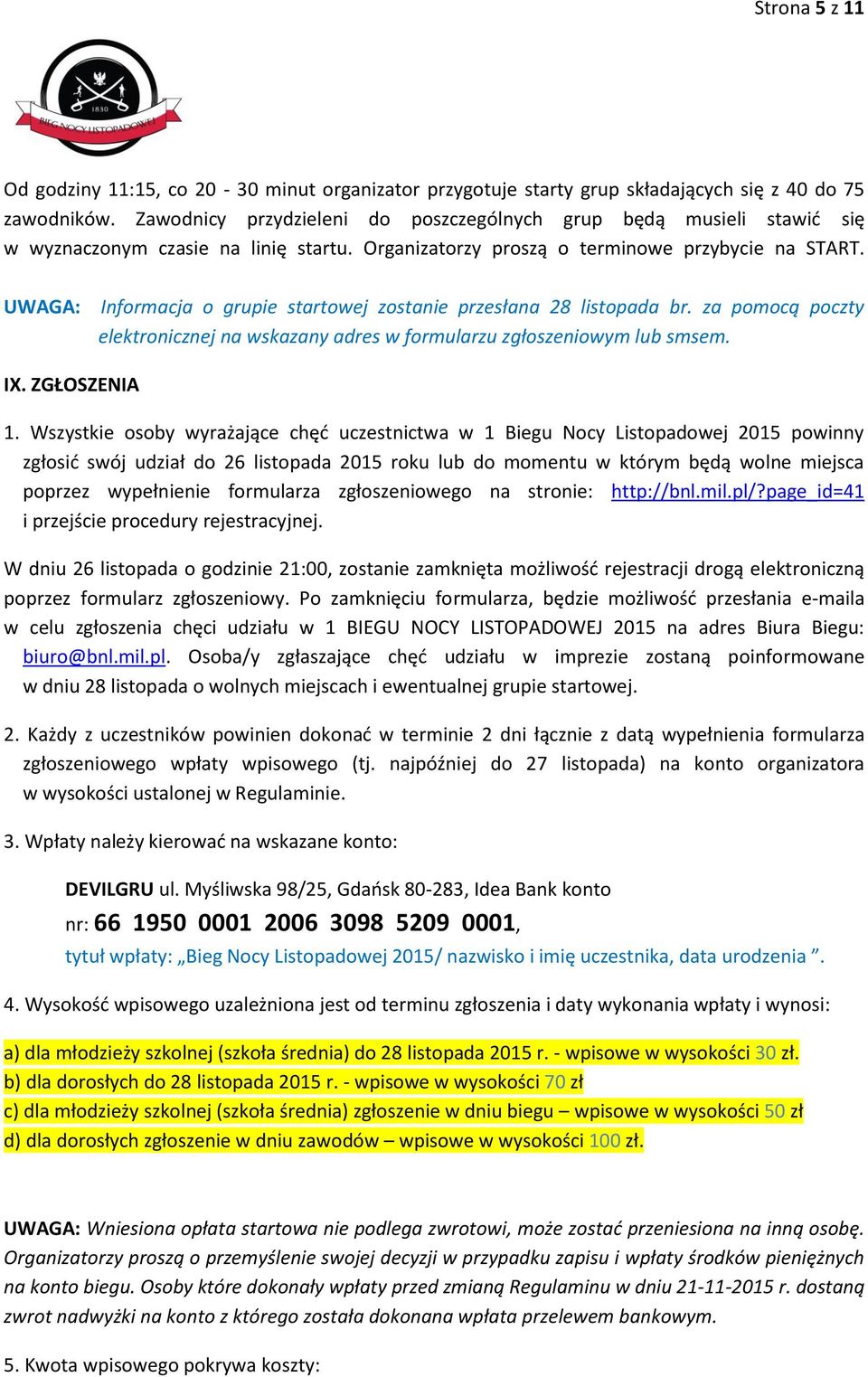 UWAGA: Informacja o grupie startowej zostanie przesłana 28 listopada br. za pomocą poczty elektronicznej na wskazany adres w formularzu zgłoszeniowym lub smsem. IX. ZGŁOSZENIA 1.