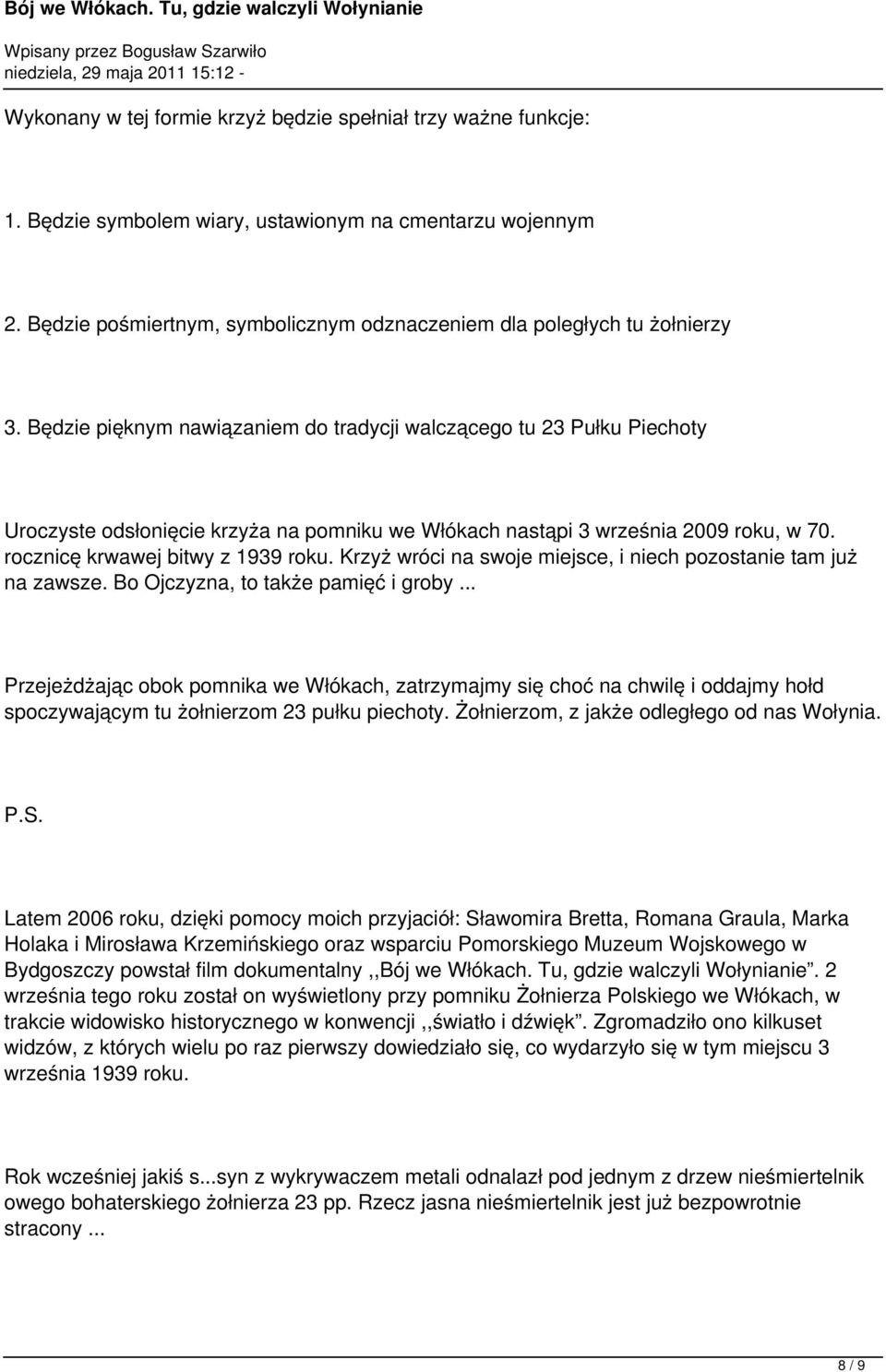 Będzie pięknym nawiązaniem do tradycji walczącego tu 23 Pułku Piechoty Uroczyste odsłonięcie krzyża na pomniku we Włókach nastąpi 3 września 2009 roku, w 70. rocznicę krwawej bitwy z 1939 roku.