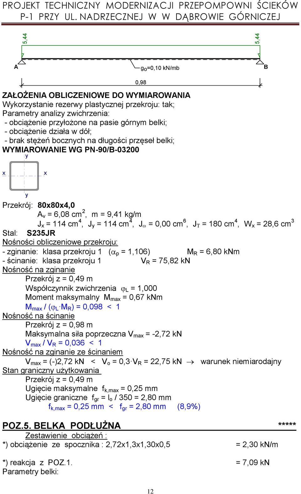 J = 114 cm 4, J = 114 cm 4, J = 0,00 cm 6, J = 180 cm 4, W = 28,6 cm 3 Stal: S235JR Nośności obliczeniowe przekroju: - zginanie: klasa przekroju 1 ( p = 1,106) M R = 6,80 knm - ścinanie: klasa