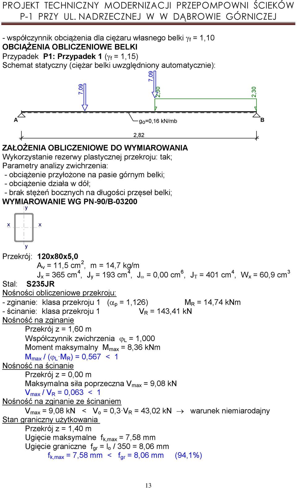 obciążenie przłożone na pasie górnm belki; - obciążenie działa w dół; - brak stężeń bocznch na długości przęseł belki; WYMIAROWANIE WG PN-90/B-03200 Przekrój: 120805,0 A v = 11,5 cm 2, m = 14,7 kg/m