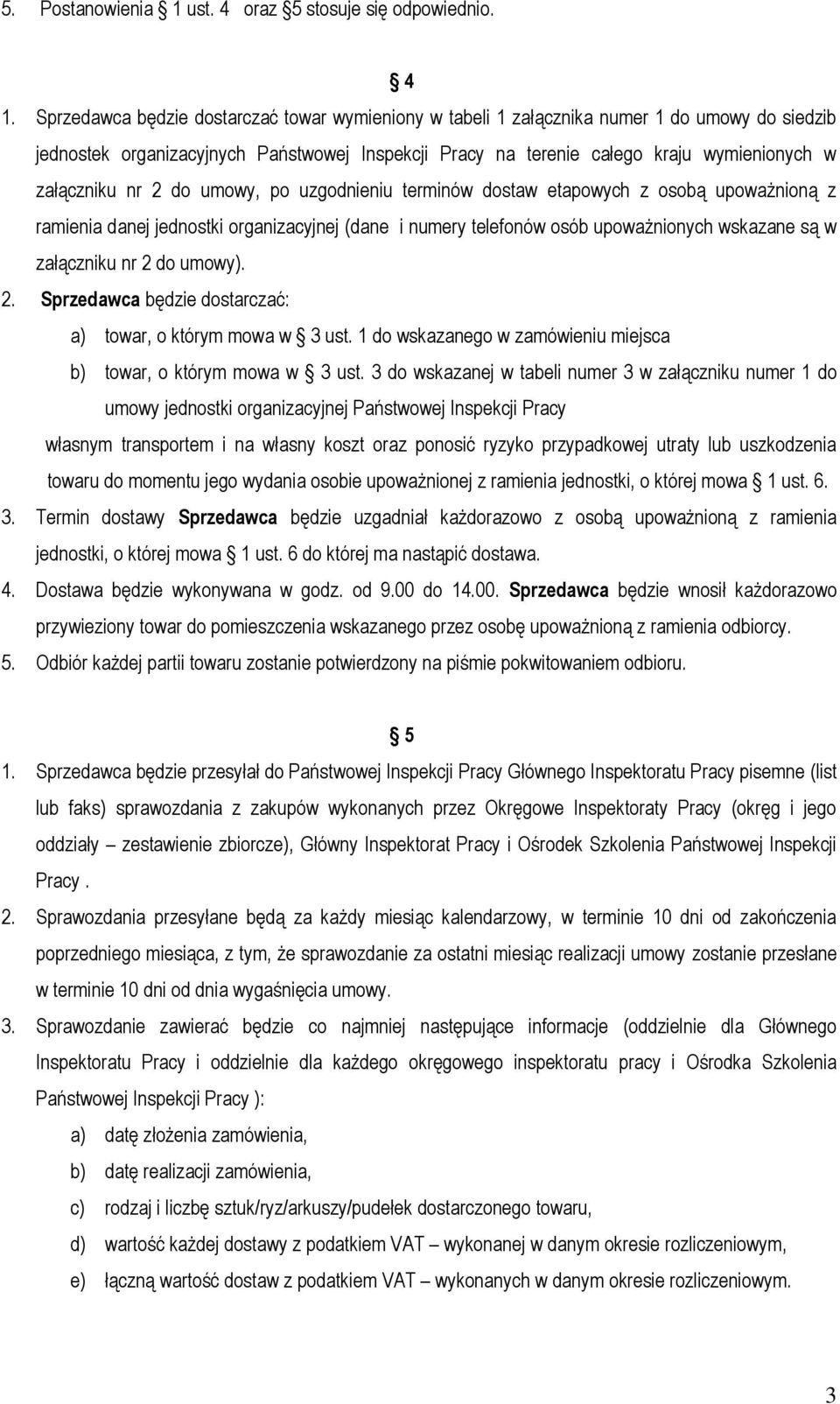 nr 2 do umowy, po uzgodnieniu terminów dostaw etapowych z osobą upoważnioną z ramienia danej jednostki organizacyjnej (dane i numery telefonów osób upoważnionych wskazane są w załączniku nr 2 do