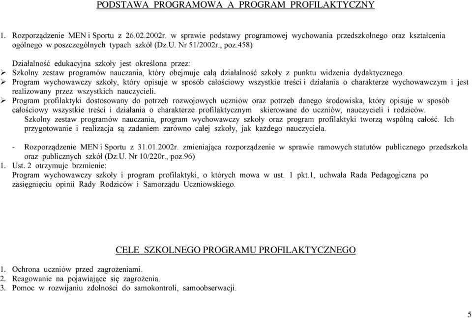 458) Działalność edukacyjna szkoły jest określona przez: Szkolny zestaw programów nauczania, który obejmuje całą działalność szkoły z punktu widzenia dydaktycznego.