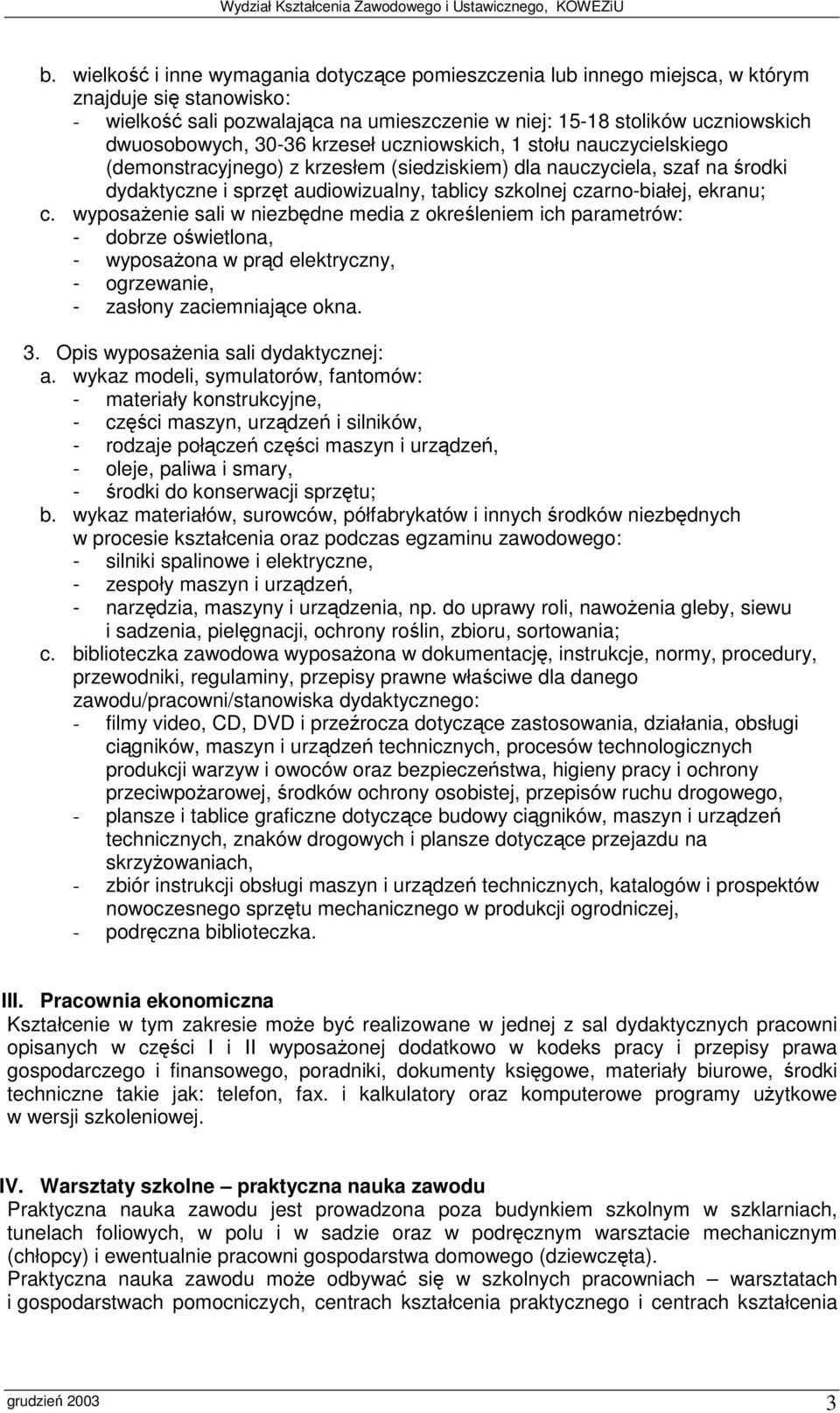 wyposaenie sali w niezbdne media z okreleniem ich parametrów: - dobrze owietlona, - wyposaona w prd elektryczny, - ogrzewanie, - zasłony zaciemniajce okna. 3. Opis wyposaenia sali dydaktycznej: a.