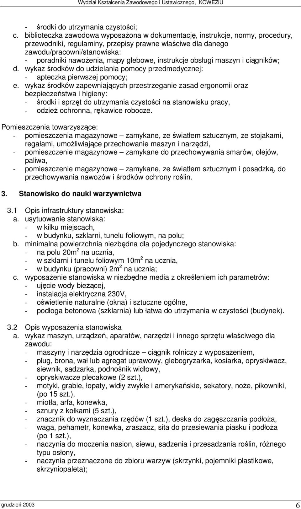 wykaz rodków zapewniajcych przestrzeganie zasad ergonomii oraz bezpieczestwa i higieny: - rodki i sprzt do utrzymania czystoci na stanowisku pracy, - odzie ochronna, rkawice robocze.