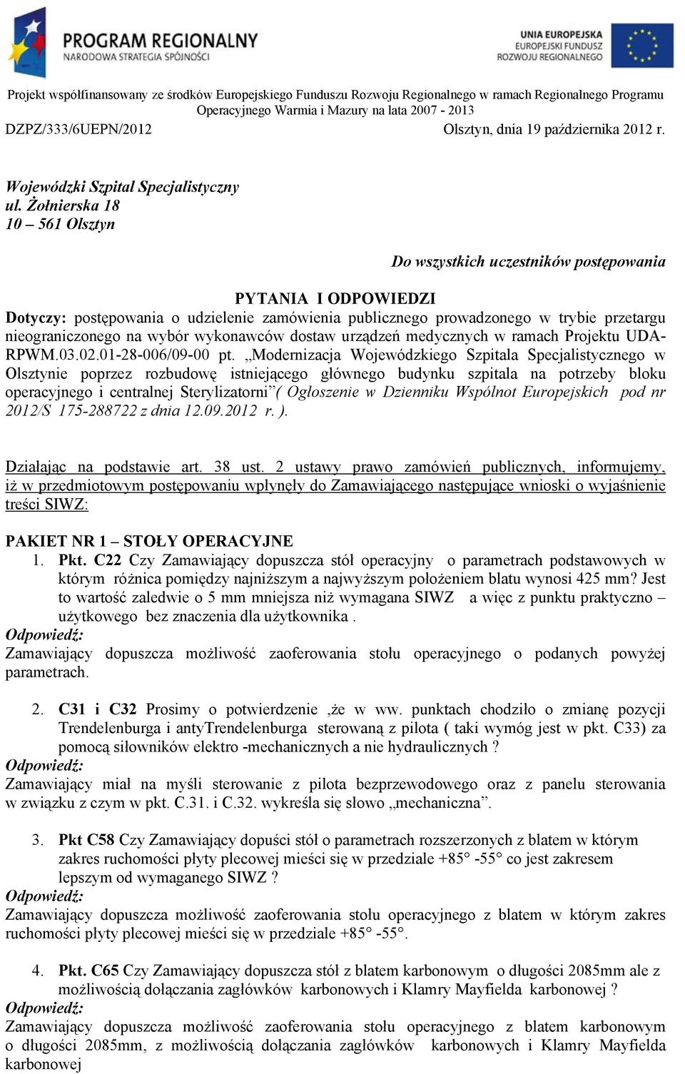 Żołnierska 18 10 561 Olsztyn Do wszystkich uczestników postępowania PYTANIA I ODPOWIEDZI Dotyczy: postępowania o udzielenie zamówienia publicznego prowadzonego w trybie przetargu nieograniczonego na