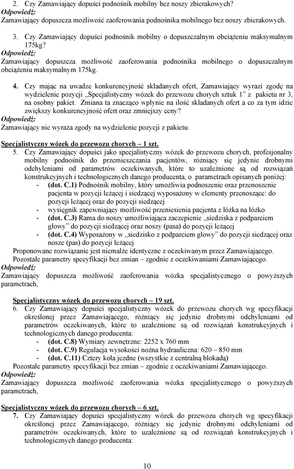 4. Czy mając na uwadze konkurencyjność składanych ofert, Zamawiający wyrazi zgodę na wydzielenie pozycji Specjalistyczny wózek do przewozu chorych sztuk 1 z pakietu nr 3, na osobny pakiet.