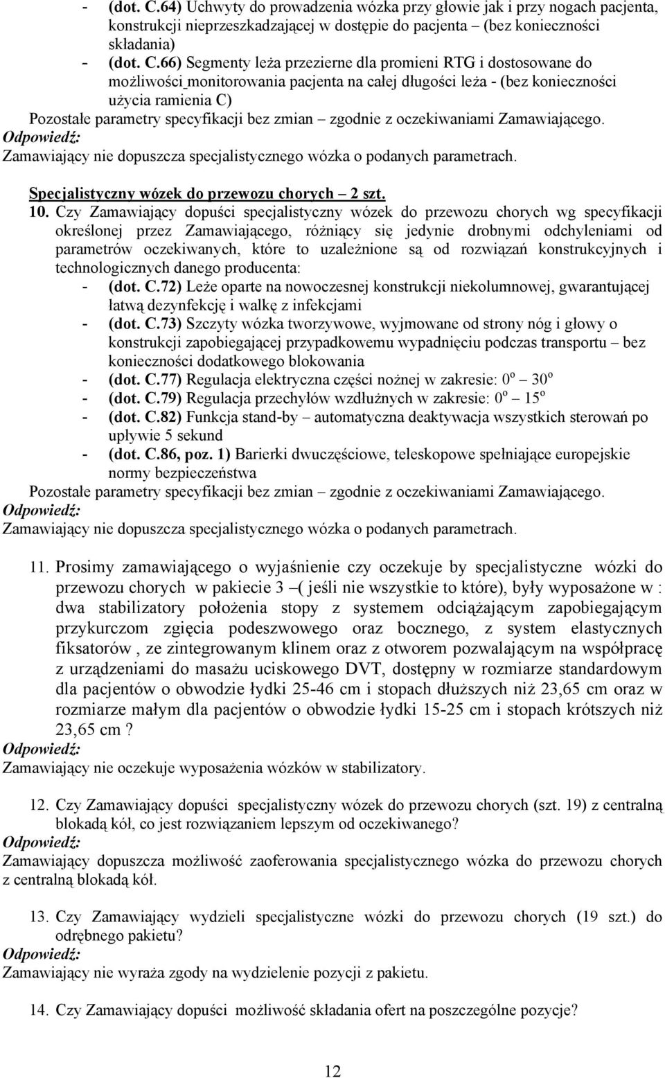 RTG i dostosowane do możliwości monitorowania pacjenta na całej długości leża - (bez konieczności użycia ramienia C) Pozostałe parametry specyfikacji bez zmian zgodnie z oczekiwaniami Zamawiającego.