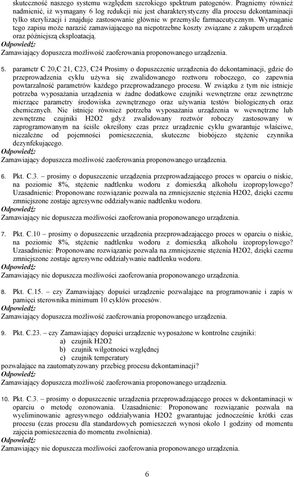 Wymaganie tego zapisu może narazić zamawiającego na niepotrzebne koszty związane z zakupem urządzeń oraz późniejszą eksploatacją. Zamawiający dopuszcza możliwość zaoferowania proponowanego urządzenia.