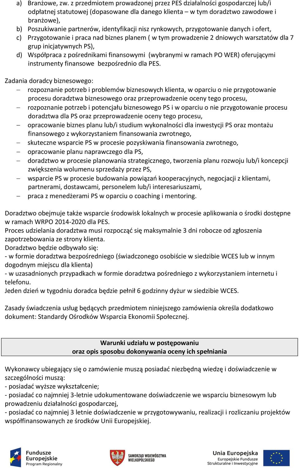 nisz rynkowych, przygotowanie danych i ofert, c) Przygotowanie i praca nad biznes planem ( w tym prowadzenie 2 dniowych warsztatów dla 7 grup inicjatywnych PS), d) Współpraca z pośrednikami