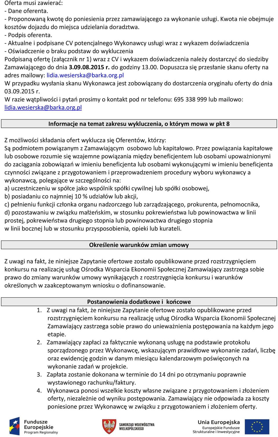 - Aktualne i podpisane CV potencjalnego Wykonawcy usługi wraz z wykazem doświadczenia - Oświadczenie o braku podstaw do wykluczenia Podpisaną ofertę (załącznik nr 1) wraz z CV i wykazem doświadczenia