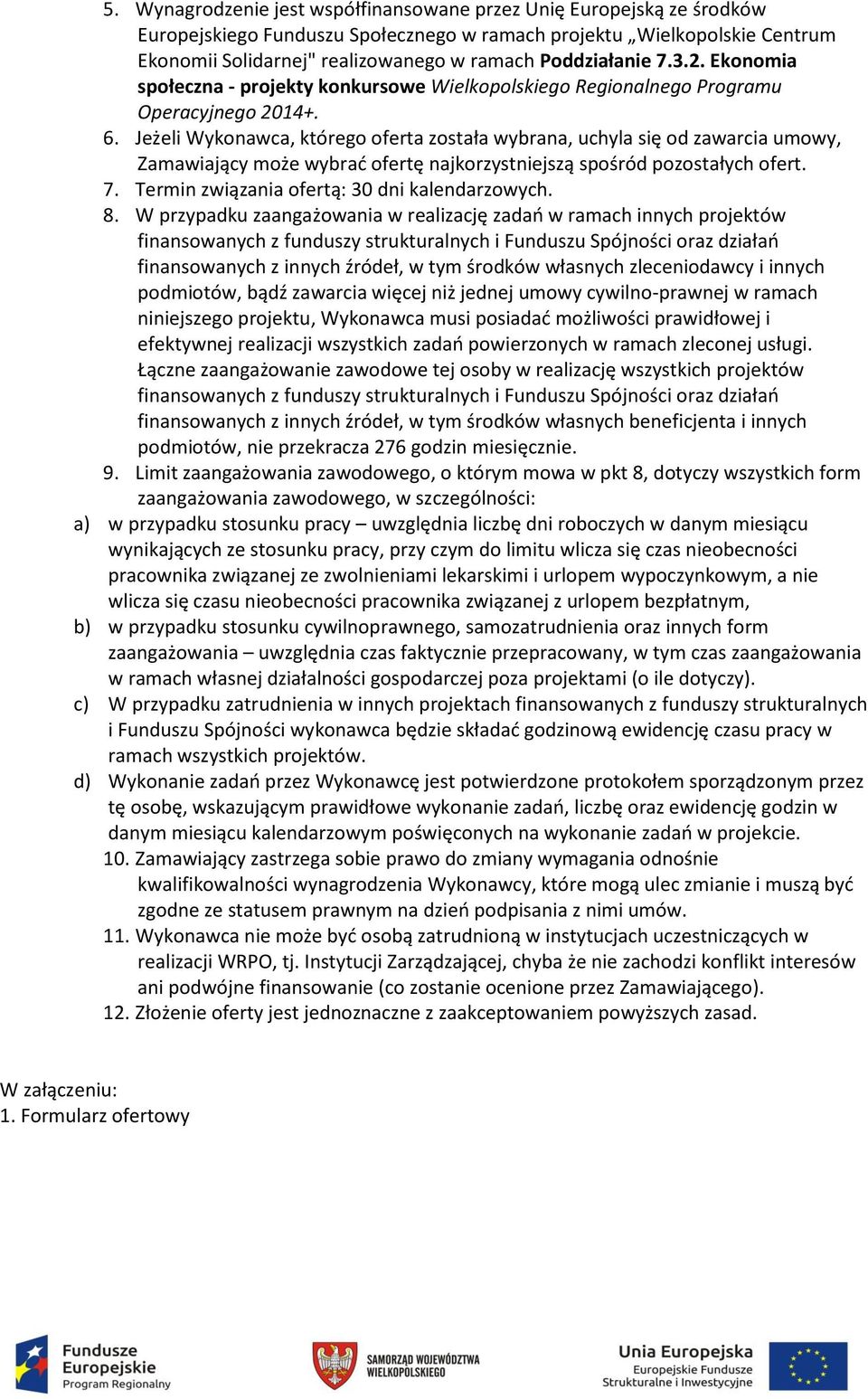 Jeżeli Wykonawca, którego oferta została wybrana, uchyla się od zawarcia umowy, Zamawiający może wybrać ofertę najkorzystniejszą spośród pozostałych ofert. 7.