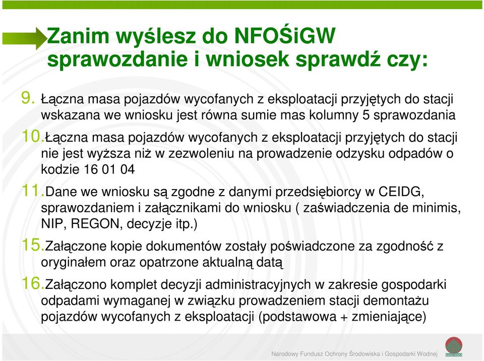 Dane we wniosku są zgodne z danymi przedsiębiorcy w CEIDG, sprawozdaniem i załącznikami do wniosku ( zaświadczenia de minimis, NIP, REGON, decyzje itp.) 15.