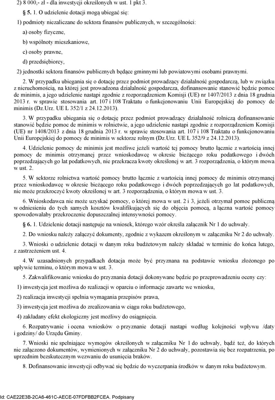 O udzielenie dotacji mogą ubiegać się: 1) podmioty niezaliczane do sektora finansów publicznych, w szczególności: a) osoby fizyczne, b) wspólnoty mieszkaniowe, c) osoby prawne, d) przedsiębiorcy, 2)