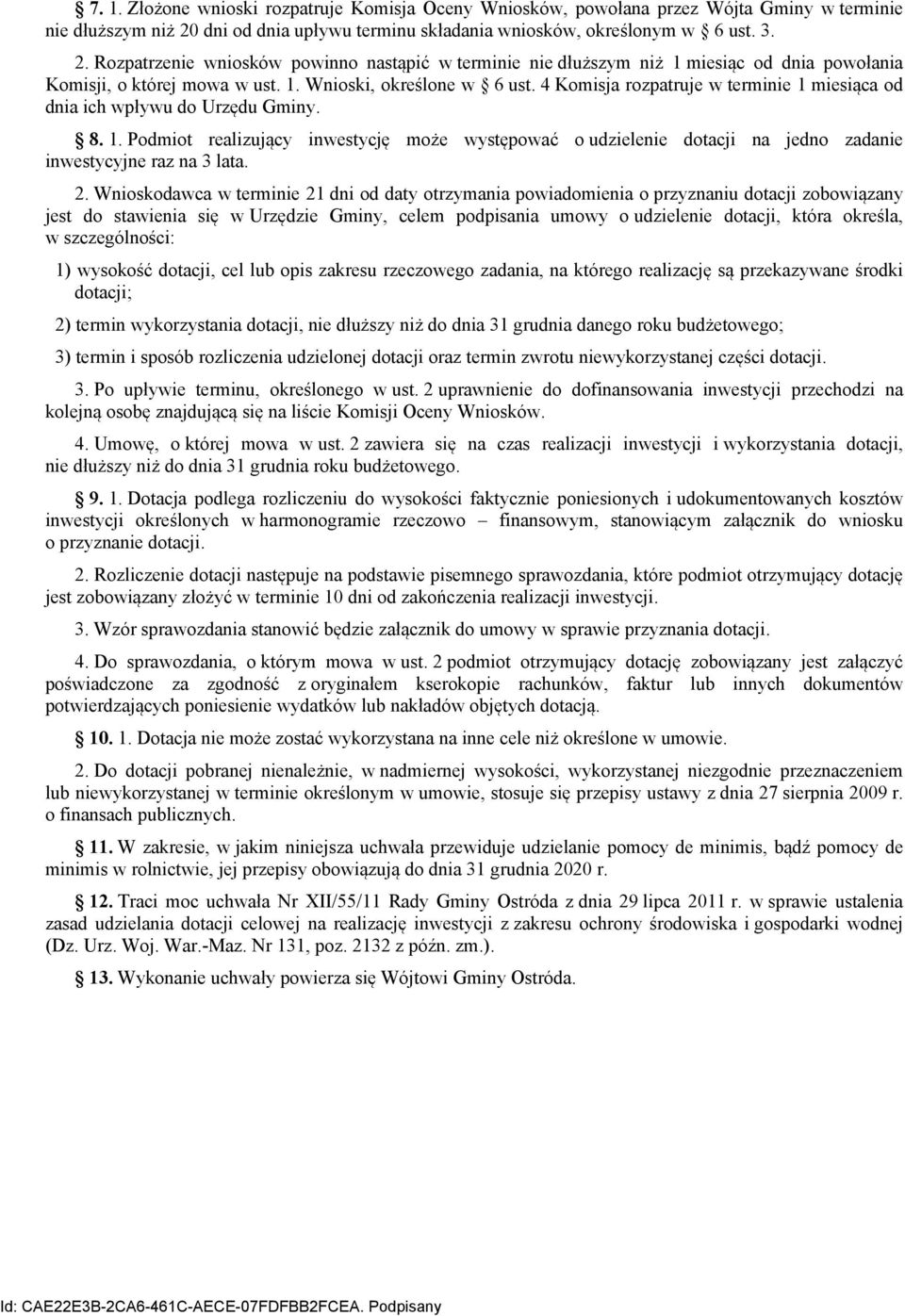 4 Komisja rozpatruje w terminie 1 miesiąca od dnia ich wpływu do Urzędu Gminy. 8. 1. Podmiot realizujący inwestycję może występować o udzielenie dotacji na jedno zadanie inwestycyjne raz na 3 lata. 2.