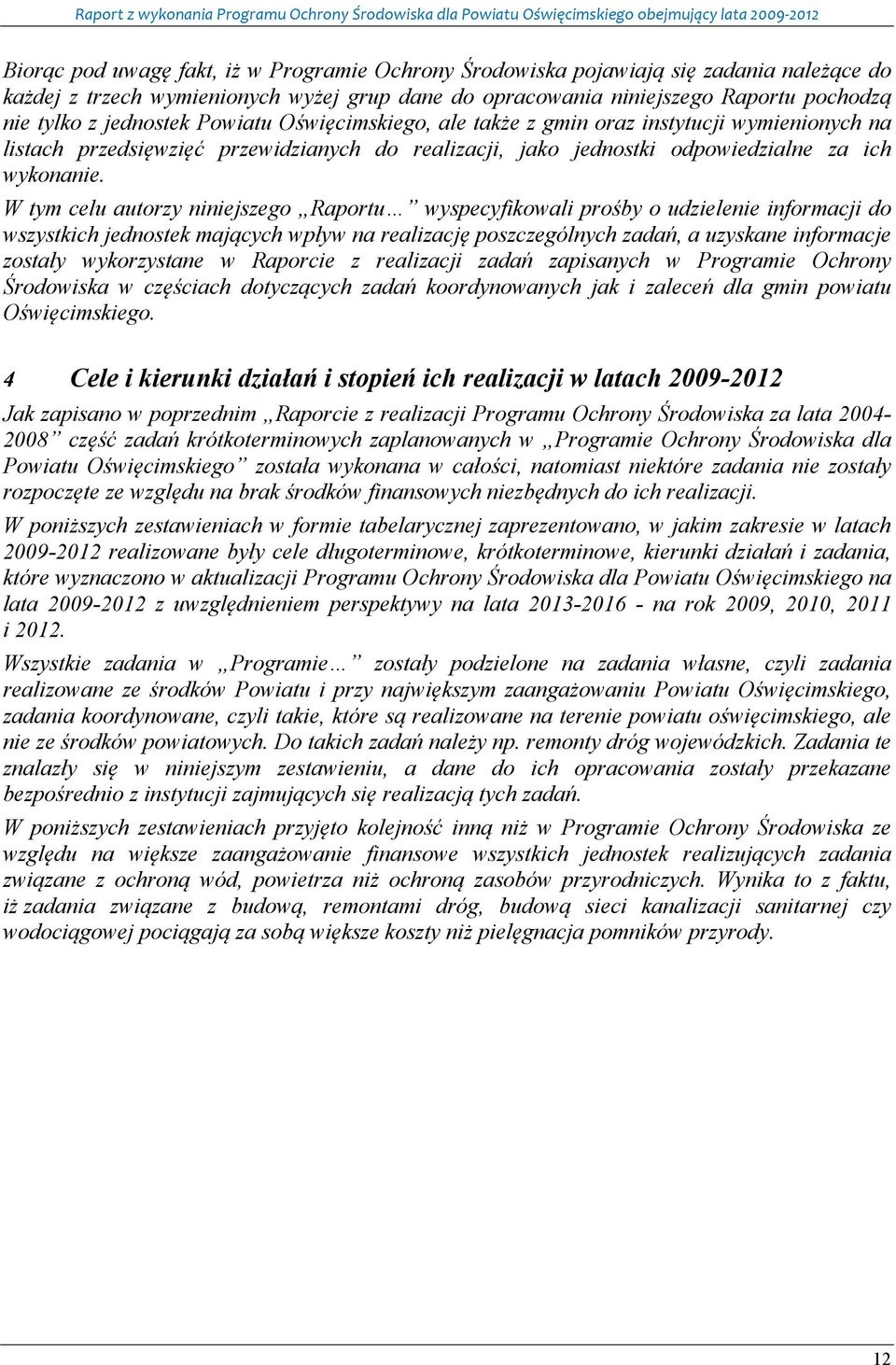 W tym celu autorzy niniejszego Raportu wyspecyfikowali prośby o udzielenie informacji do wszystkich jednostek mających wpływ na realizację poszczególnych zadań, a uzyskane informacje zostały