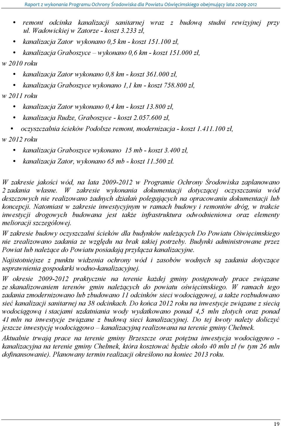 800 zł, w 2011 roku kanalizacja Zator wykonano 0,4 km - koszt 13.800 zł, kanalizacja Rudze, Graboszyce - koszt 2.057.600 zł, oczyszczalnia ścieków Podolsze remont, modernizacja - koszt 1.411.