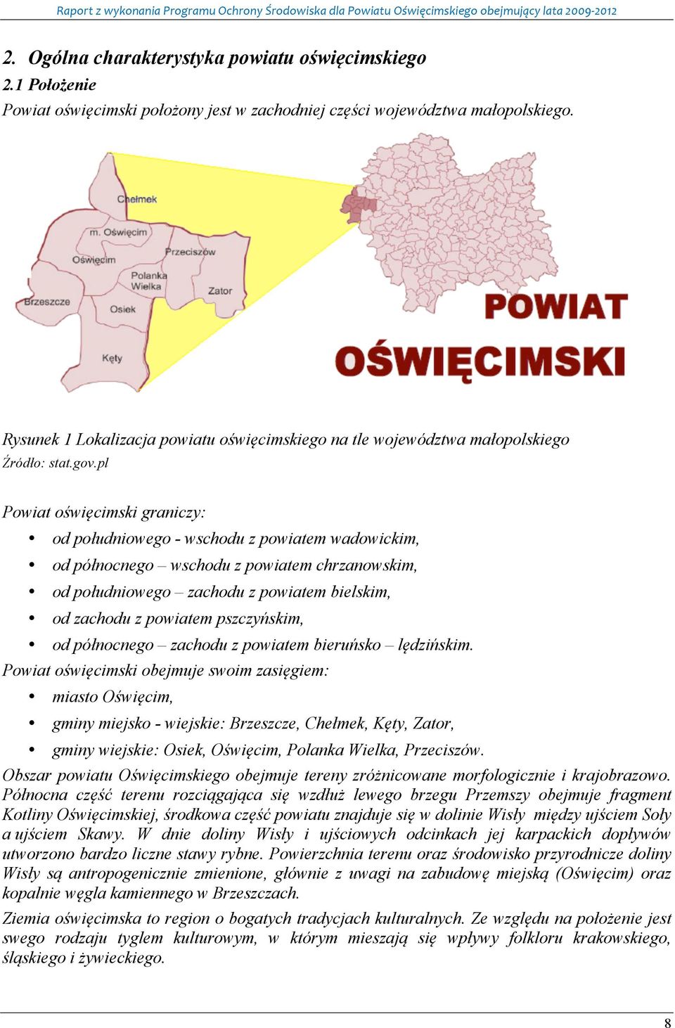 pl Powiat oświęcimski graniczy: od południowego - wschodu z powiatem wadowickim, od północnego wschodu z powiatem chrzanowskim, od południowego zachodu z powiatem bielskim, od zachodu z powiatem