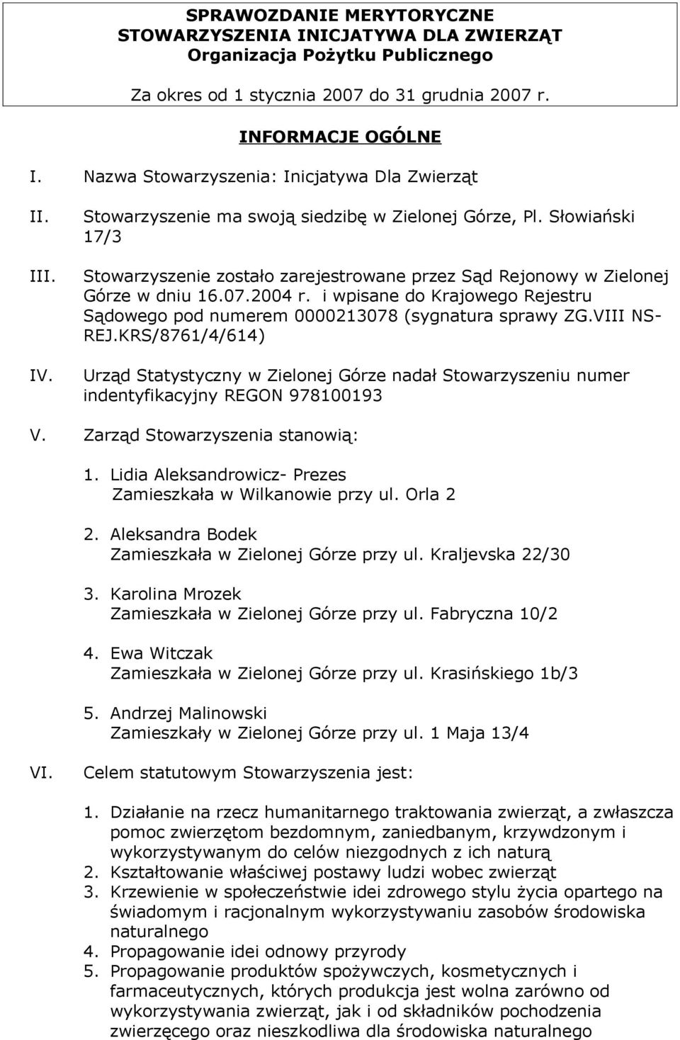 Słowiański 17/3 Stowarzyszenie zostało zarejestrowane przez Sąd Rejonowy w Zielonej Górze w dniu 16.07.2004 r. i wpisane do Krajowego Rejestru Sądowego pod numerem 0000213078 (sygnatura sprawy ZG.