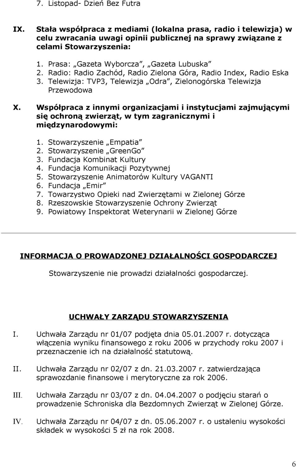 Współpraca z innymi organizacjami i instytucjami zajmującymi się ochroną zwierząt, w tym zagranicznymi i międzynarodowymi: 1. Stowarzyszenie Empatia 2. Stowarzyszenie GreenGo 3.