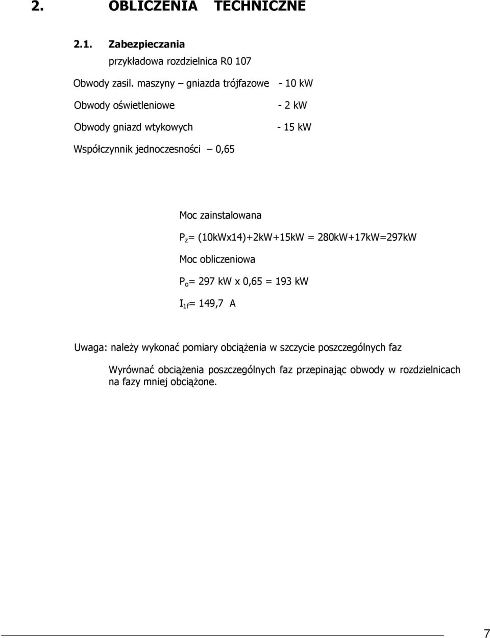 Moc zainstalowana P z = (10kWx14kW15kW = 80kW17kW=97kW Moc obliczeniowa P o = 97 kw x 0,65 = 193 kw I 1f = 149,7 A Uwaga: