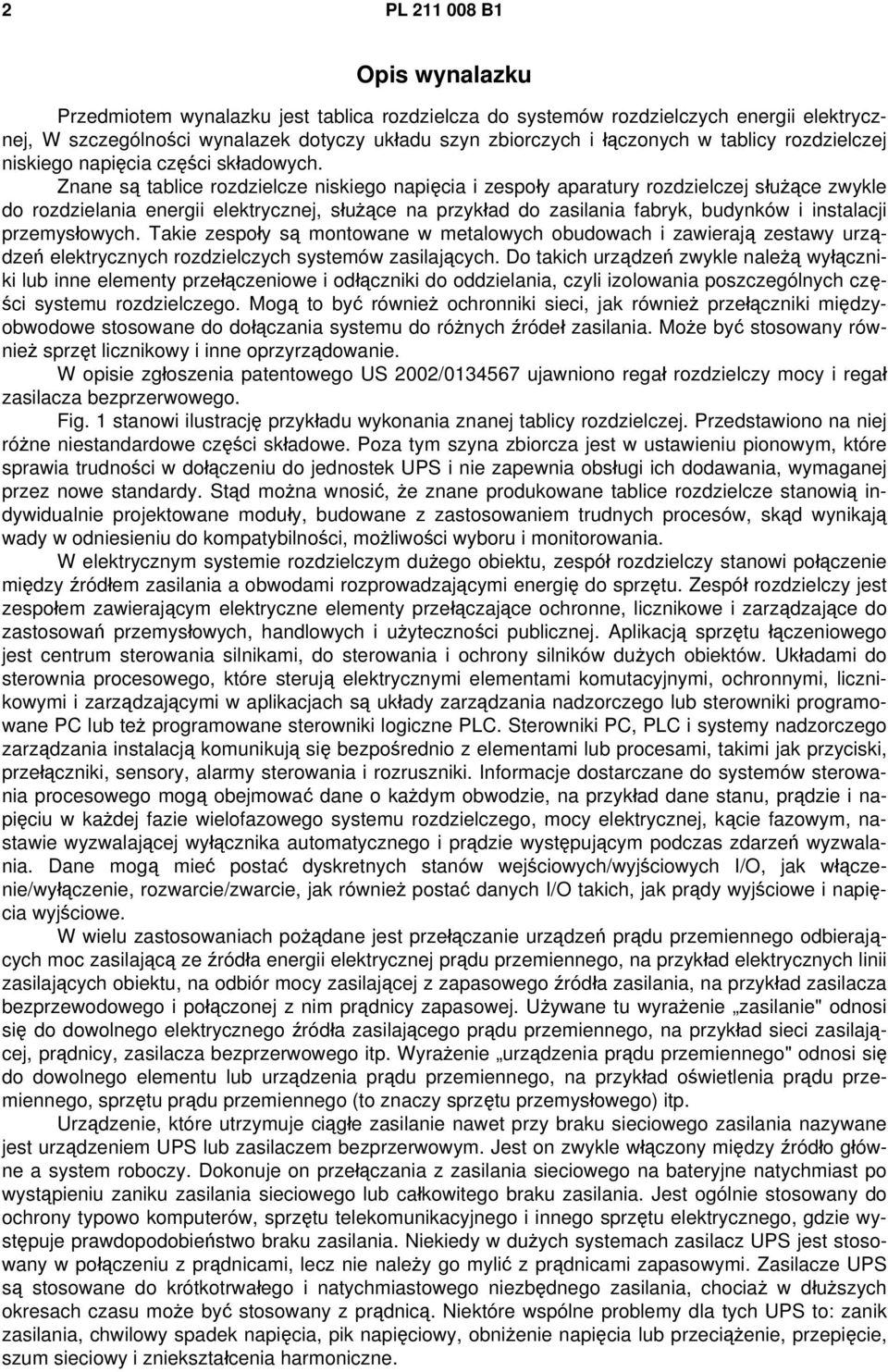 Znane są tablice rozdzielcze niskiego napięcia i zespoły aparatury rozdzielczej służące zwykle do rozdzielania energii elektrycznej, służące na przykład do zasilania fabryk, budynków i instalacji