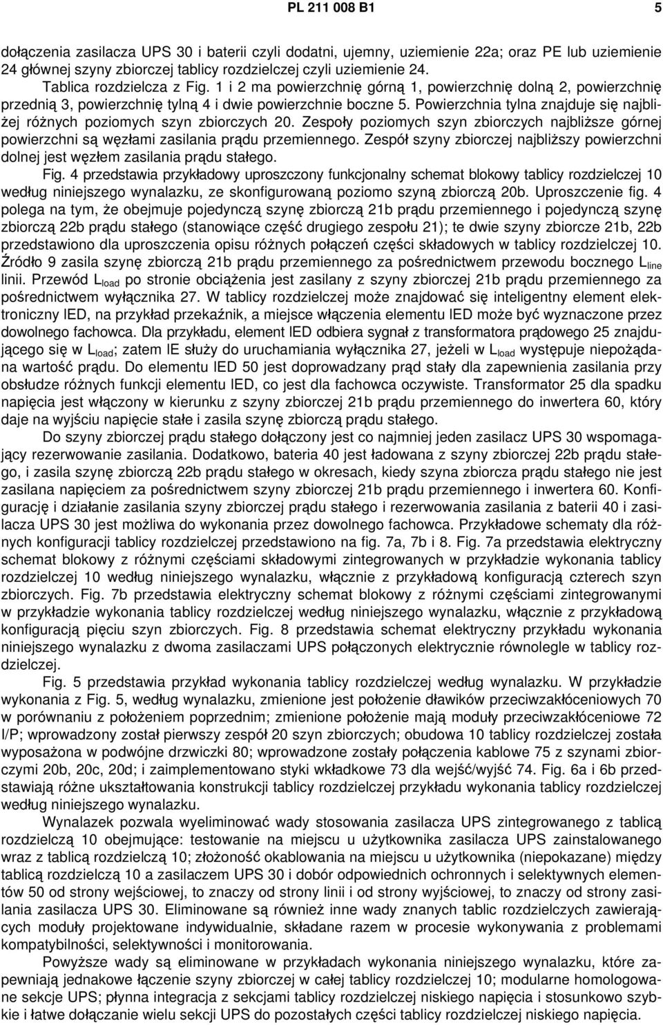 Powierzchnia tylna znajduje się najbliżej różnych poziomych szyn zbiorczych 20. Zespoły poziomych szyn zbiorczych najbliższe górnej powierzchni są węzłami zasilania prądu przemiennego.