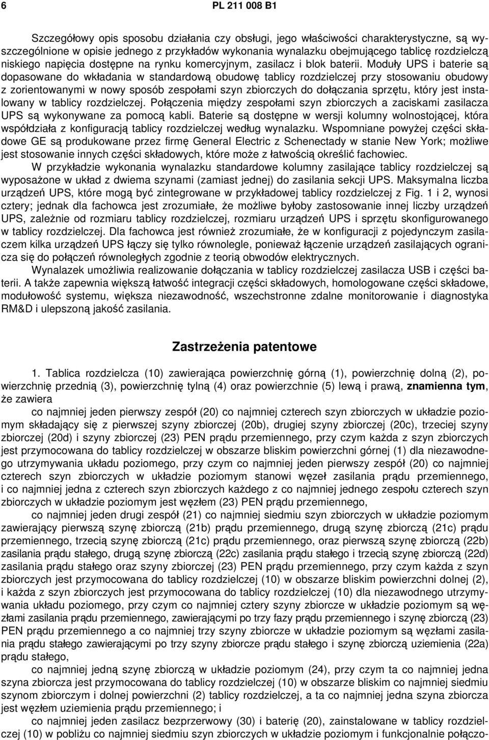 Moduły UPS i baterie są dopasowane do wkładania w standardową obudowę tablicy rozdzielczej przy stosowaniu obudowy z zorientowanymi w nowy sposób zespołami szyn zbiorczych do dołączania sprzętu,