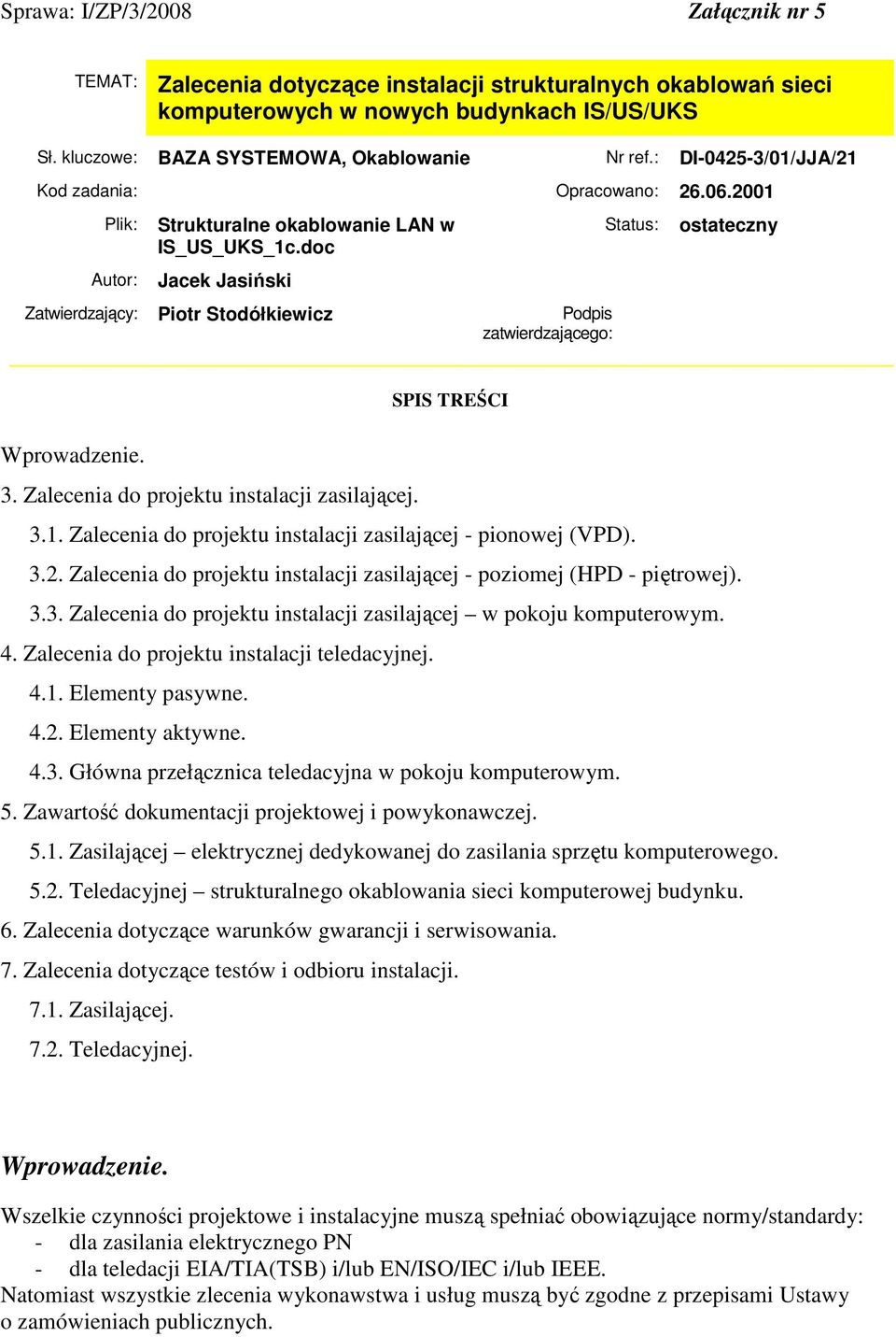 doc Jacek Jasiński Zatwierdzający: Piotr Stodółkiewicz Podpis zatwierdzającego: Status: ostateczny SPIS TREŚCI Wprowadzenie. 3. Zalecenia do projektu instalacji zasilającej. 3.1.