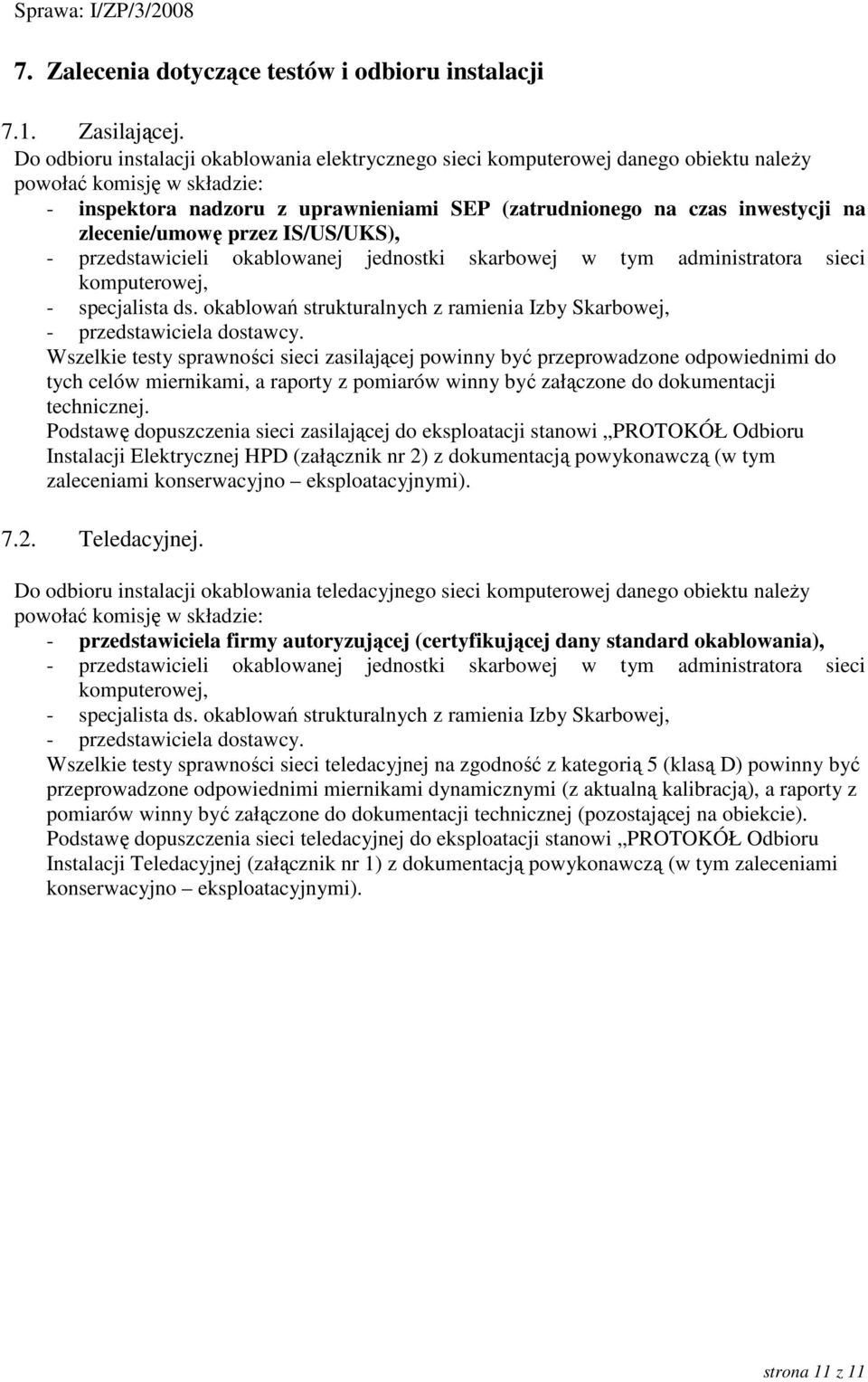 zlecenie/umowę przez IS/US/UKS), - przedstawicieli okablowanej jednostki skarbowej w tym administratora sieci komputerowej, - specjalista ds.