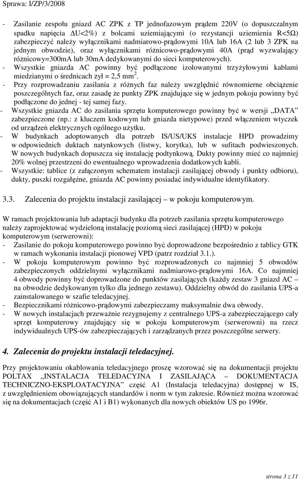 - Wszystkie gniazda AC powinny być podłączone izolowanymi trzyŝyłowymi kablami miedzianymi o średnicach Ŝył = 2,5 mm 2.