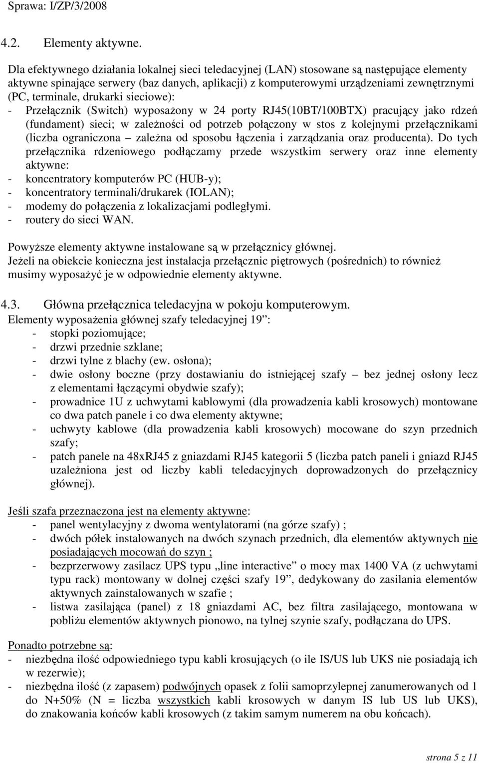 terminale, drukarki sieciowe): - Przełącznik (Switch) wyposaŝony w 24 porty RJ45(10BT/100BTX) pracujący jako rdzeń (fundament) sieci; w zaleŝności od potrzeb połączony w stos z kolejnymi