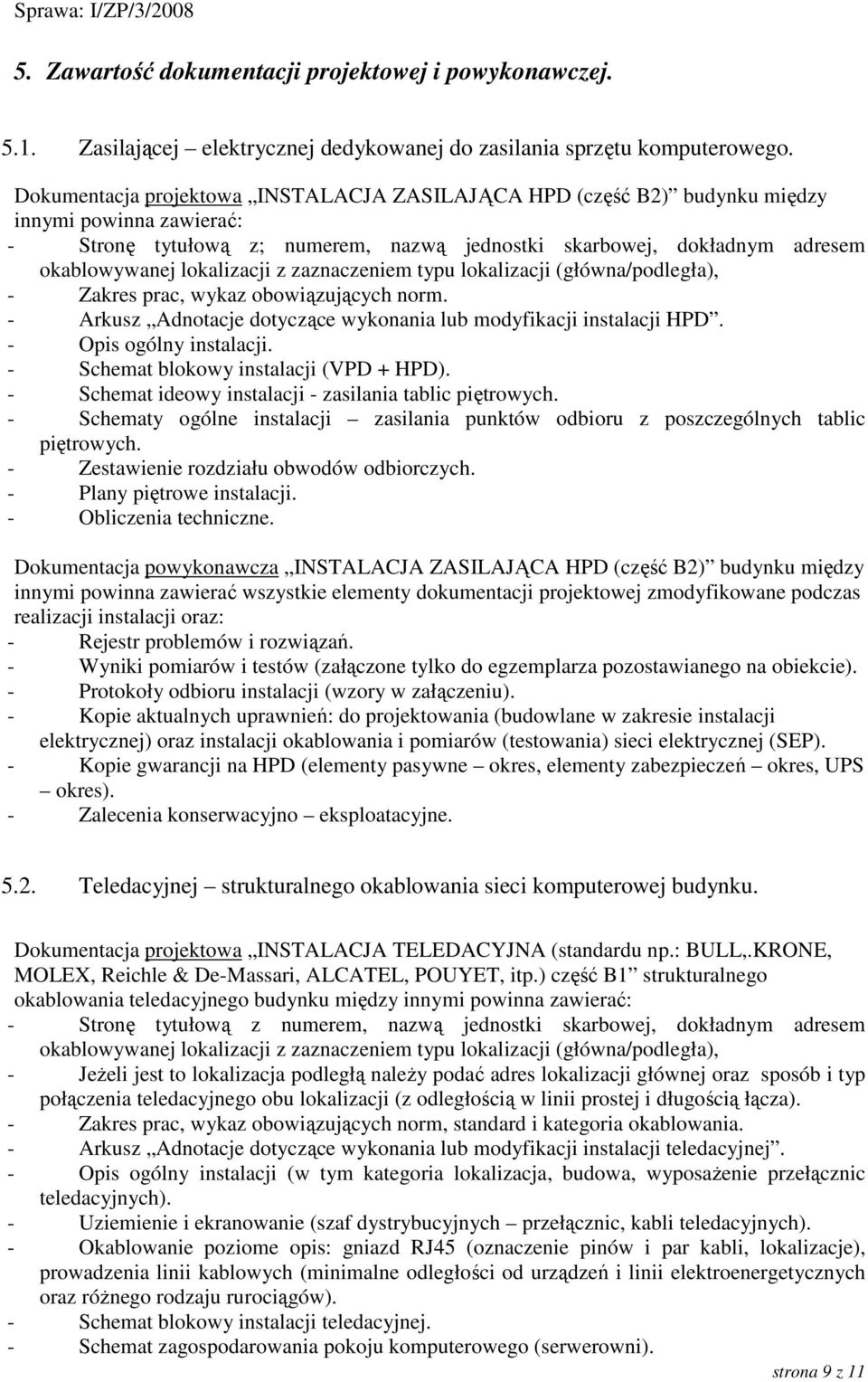 lokalizacji z zaznaczeniem typu lokalizacji (główna/podległa), - Zakres prac, wykaz obowiązujących norm. - Arkusz Adnotacje dotyczące wykonania lub modyfikacji instalacji HPD.