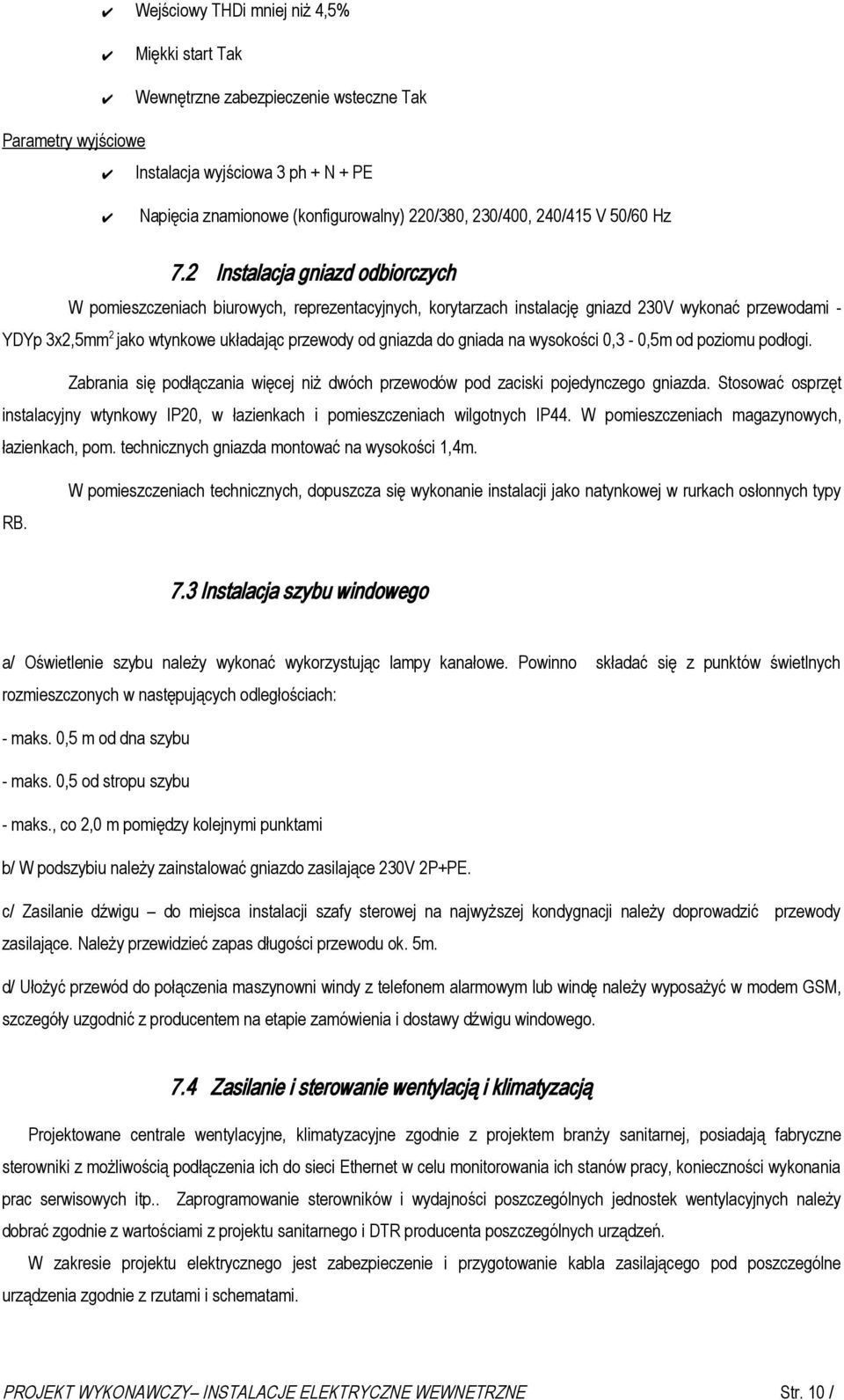 2 Instalacja gniazd odbiorczych W pomieszczeniach biurowych, reprezentacyjnych, korytarzach instalację gniazd 230V wykonać przewodami - YDYp 3x2,5mm 2 jako wtynkowe układając przewody od gniazda do