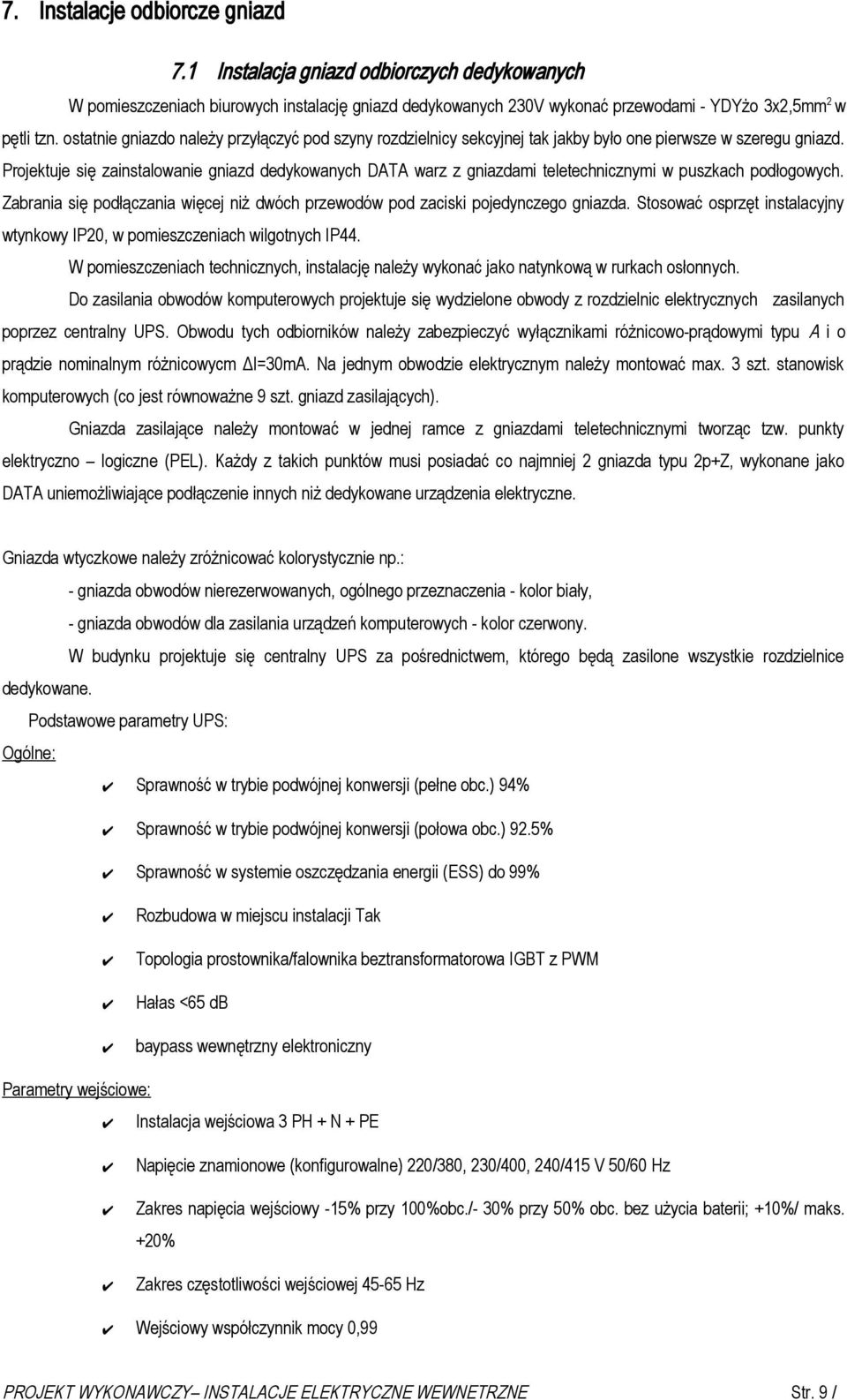 Projektuje się zainstalowanie gniazd dedykowanych DATA warz z gniazdami teletechnicznymi w puszkach podłogowych. Zabrania się podłączania więcej niż dwóch przewodów pod zaciski pojedynczego gniazda.