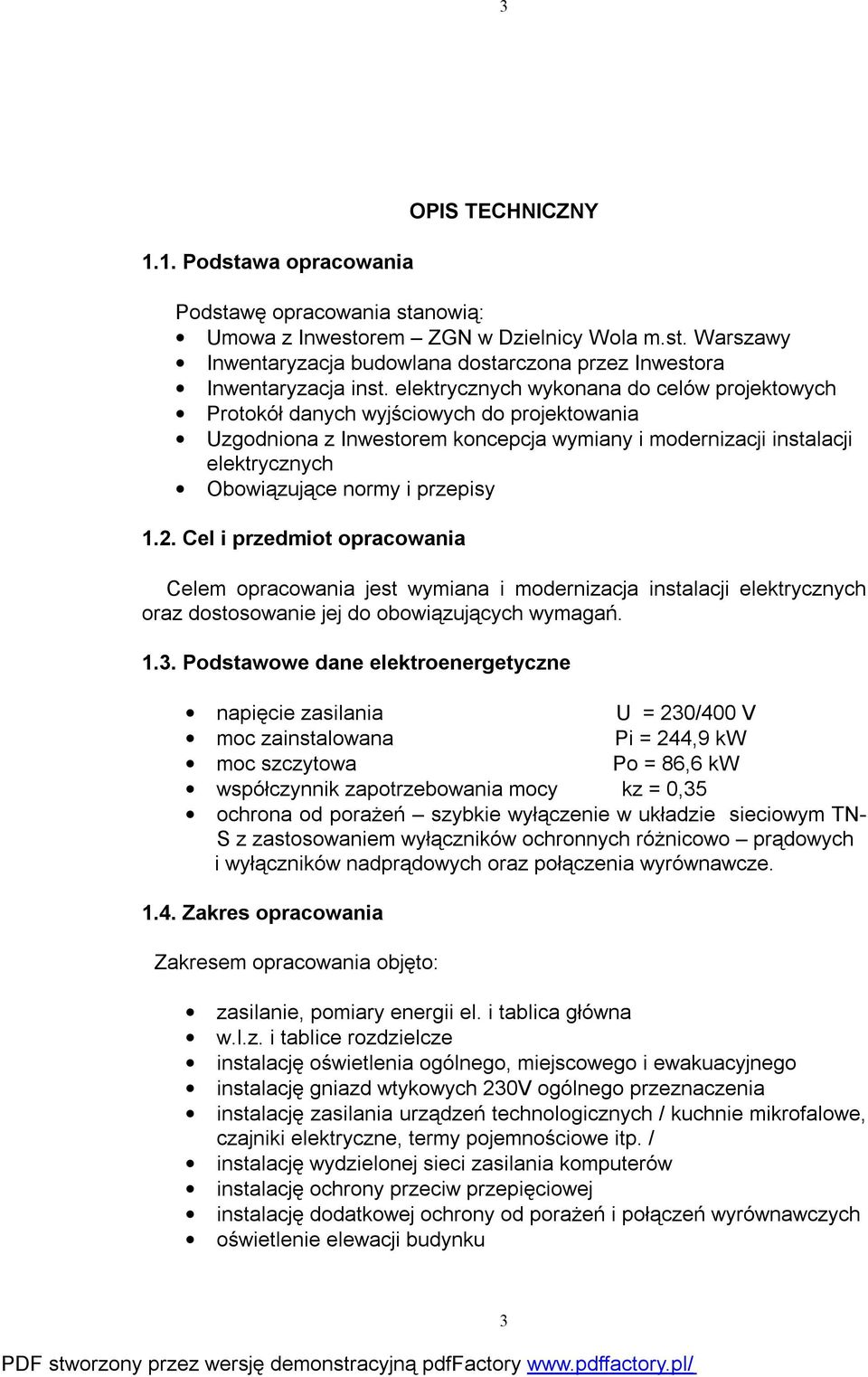 przepisy 1.2. Cel i przedmiot opracowania Celem opracowania jest wymiana i modernizacja instalacji elektrycznych oraz dostosowanie jej do obowiązujących wymagań. 1.3.