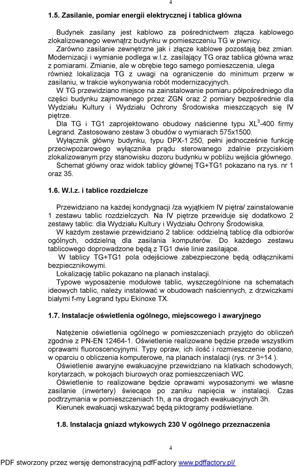 Zmianie, ale w obrębie tego samego pomieszczenia, ulega również lokalizacja TG z uwagi na ograniczenie do minimum przerw w zasilaniu, w trakcie wykonywania robót modernizacyjnych.