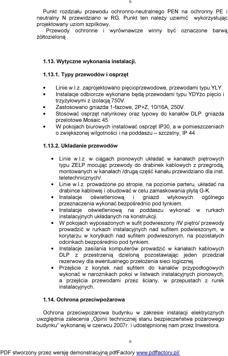 Instalacje odbiorcze wykonane będą przewodami typu YDYżo pięcio i trzyżyłowymi z izolacją 750V. Zastosowano gniazda 1-fazowe, 2P+Z, 10/16A, 250V.