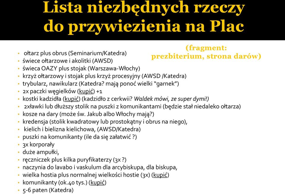 mają ponoć wielki garnek ) 2x paczki węgielków (kupić) +1 kostki kadzidła (kupić) (kadzidło z cerkwii? Waldek mówi, ze super dymi!