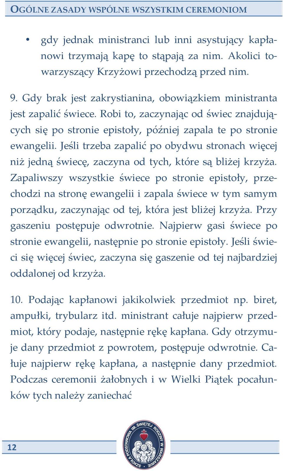 Jeśli trzeba zapalić po obydwu stronach więcej niż jedną świecę, zaczyna od tych, które są bliżej krzyża.