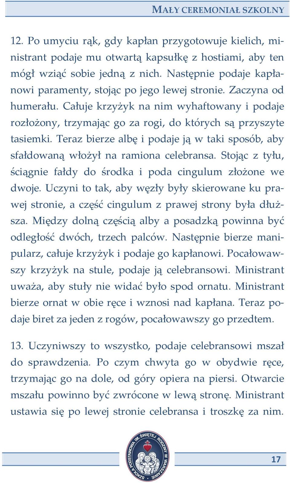 Teraz bierze albę i podaje ją w taki sposób, aby sfałdowaną włożył na ramiona celebransa. Stojąc z tyłu, ściągnie fałdy do środka i poda cingulum złożone we dwoje.