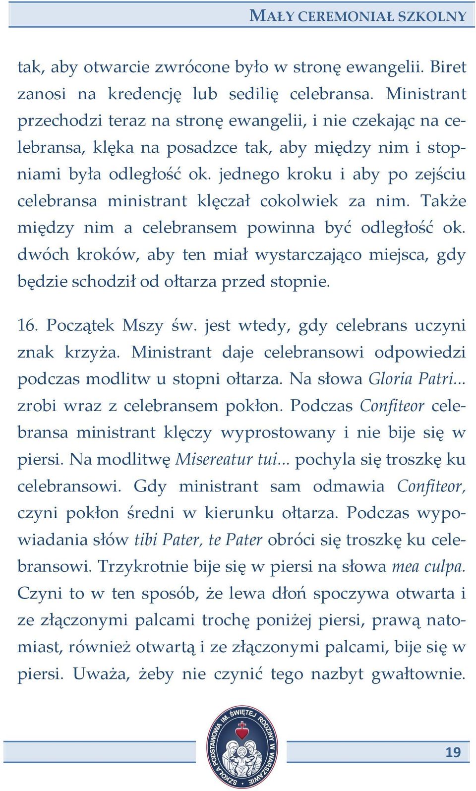 jednego kroku i aby po zejściu celebransa ministrant klęczał cokolwiek za nim. Także między nim a celebransem powinna być odległość ok.