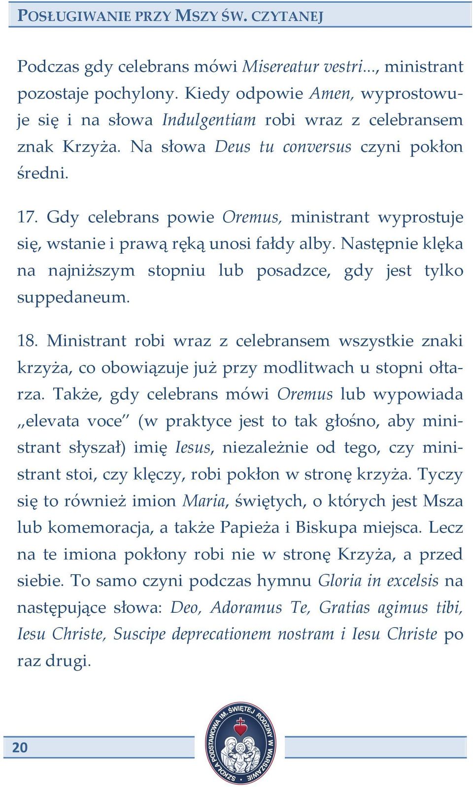 Gdy celebrans powie Oremus, ministrant wyprostuje się, wstanie i prawą ręką unosi fałdy alby. Następnie klęka na najniższym stopniu lub posadzce, gdy jest tylko suppedaneum. 18.