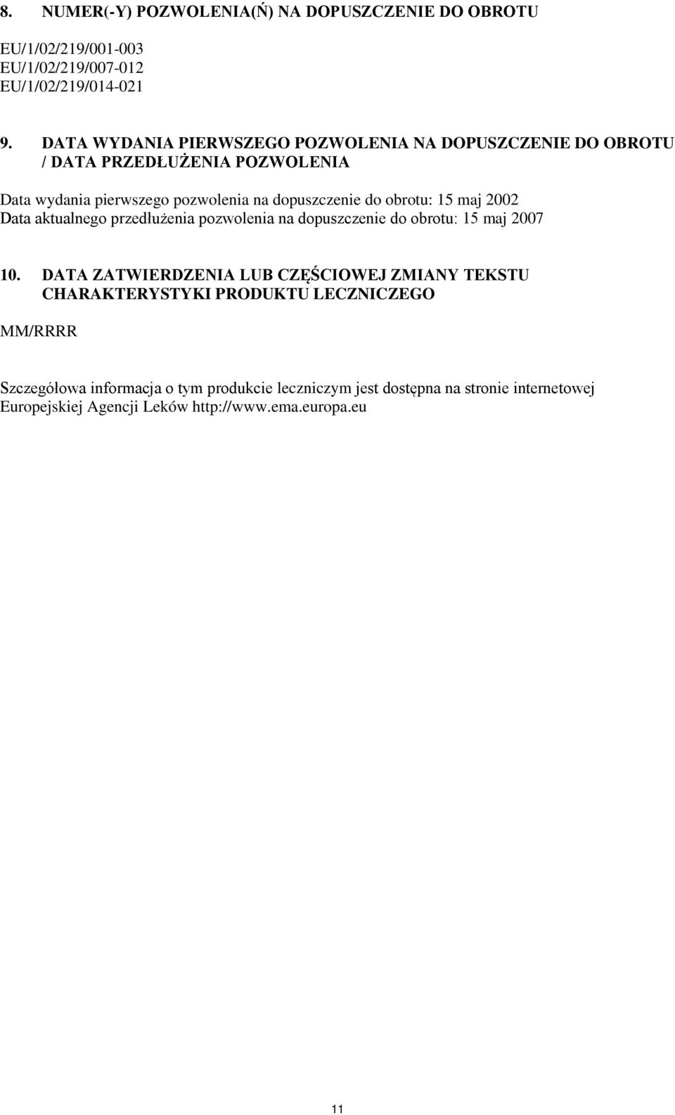 obrotu: 15 maj 2002 Data aktualnego przedłużenia pozwolenia na dopuszczenie do obrotu: 15 maj 2007 10.