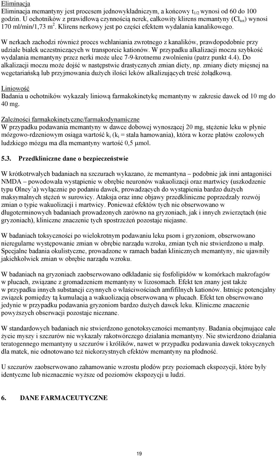 W nerkach zachodzi również proces wchłaniania zwrotnego z kanalików, prawdopodobnie przy udziale białek uczestniczących w transporcie kationów.