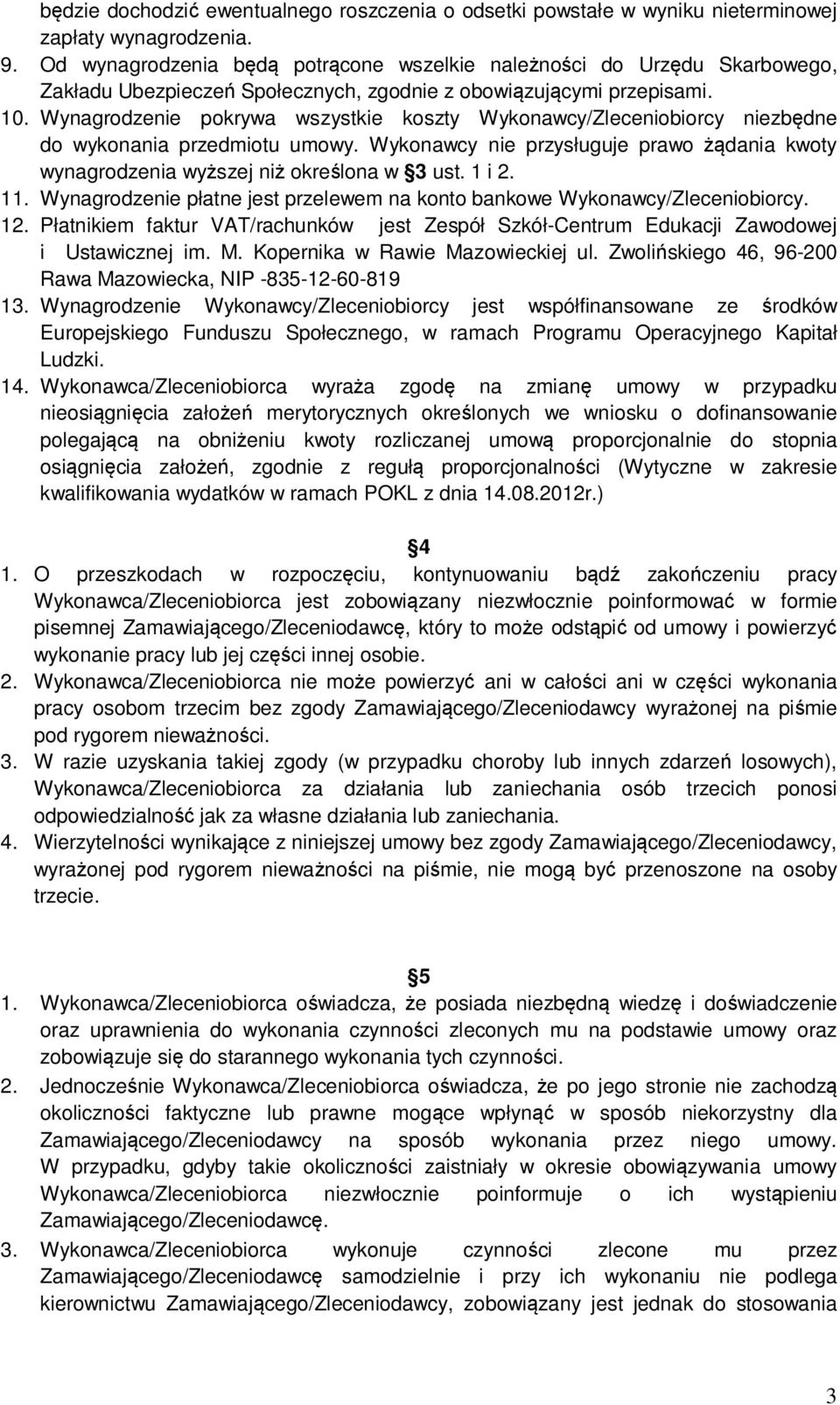 Wynagrodzenie pokrywa wszystkie koszty Wykonawcy/Zleceniobiorcy niezbędne do wykonania przedmiotu umowy. Wykonawcy nie przysługuje prawo żądania kwoty wynagrodzenia wyższej niż określona w 3 ust.