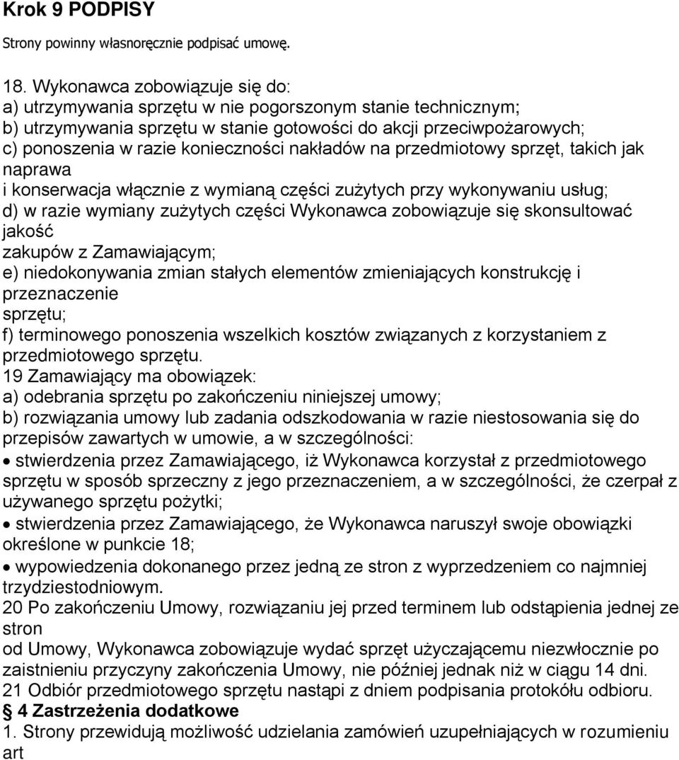 nakładów na przedmiotowy sprzęt, takich jak naprawa i konserwacja włącznie z wymianą części zużytych przy wykonywaniu usług; d) w razie wymiany zużytych części Wykonawca zobowiązuje się skonsultować